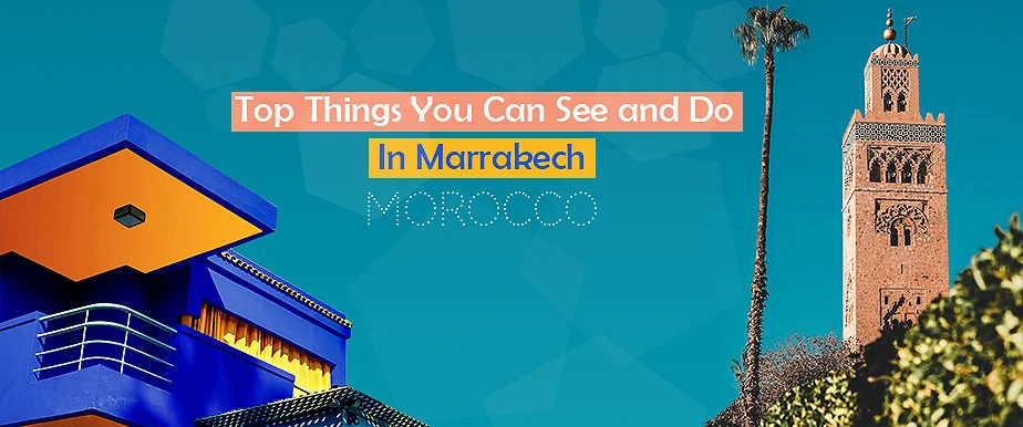 Top Things You Can See and Do In Marrakech